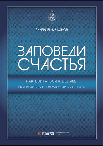 Заповеди счастья. Как двигаться к целям, оставаясь в гармонии с собой / В. П. Чичканов